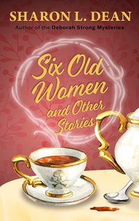 Six Old Women and Other Stories by Sharon L. Dean